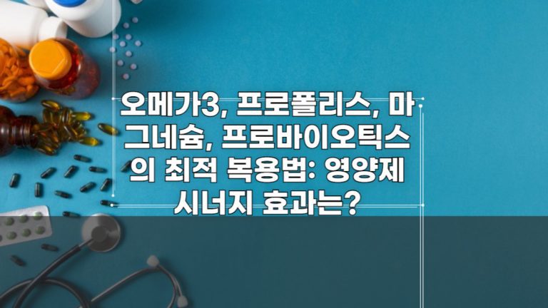 오메가3, 프로폴리스, 마그네슘, 프로바이오틱스의 최적 복용법: 영양제 시너지 효과는?