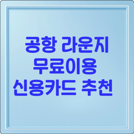 공항 라운지 무료이용 가능한 신용카드 추천