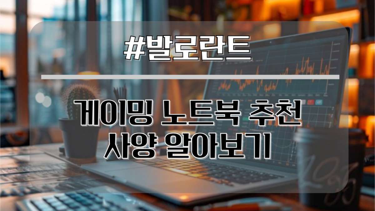 발로란트 게이밍 노트북 추천사양