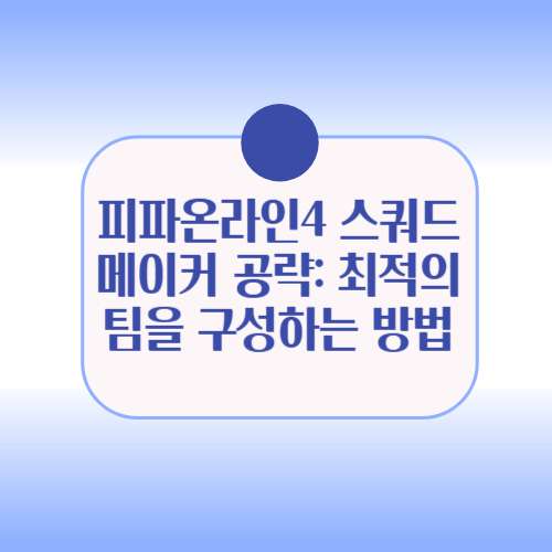 피파온라인4 스쿼드메이커 공략: 최적의 팀을 구성하는 방법